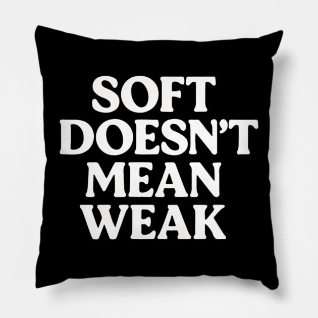 Soft Doesn't Mean Weak Self Love Pillow by Koraful