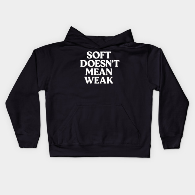 Soft Doesn't Mean Weak Self Love Kids Hoodie by Koraful