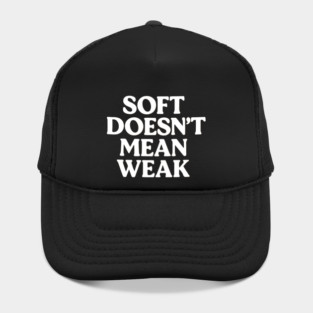 Soft Doesn't Mean Weak Self Love Hat