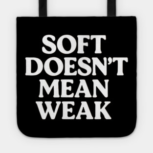 Soft Doesn't Mean Weak Self Love Tote