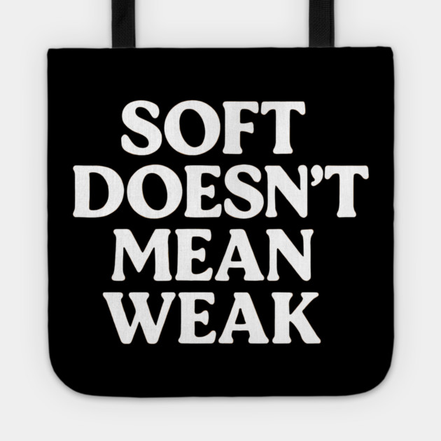 Soft Doesn't Mean Weak Self Love Tote by Koraful