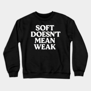 Soft Doesn't Mean Weak Self Love Crewneck Sweatshirt