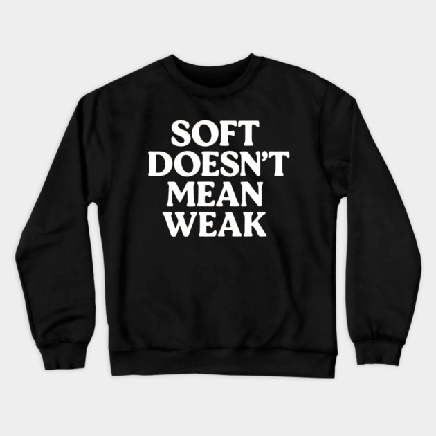 Soft Doesn't Mean Weak Self Love Crewneck Sweatshirt by Koraful