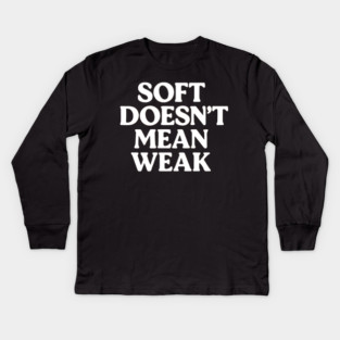 Soft Doesn't Mean Weak Self Love Kids Long Sleeve T-Shirt