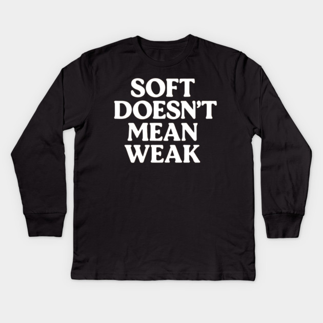 Soft Doesn't Mean Weak Self Love Kids Long Sleeve T-Shirt by Koraful