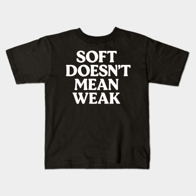 Soft Doesn't Mean Weak Self Love Kids T-Shirt by Koraful