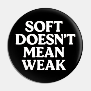 Soft Doesn't Mean Weak Self Love Pin