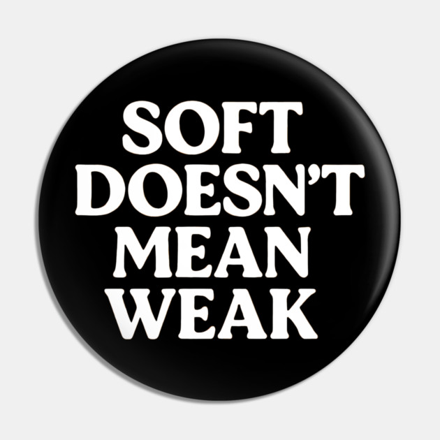 Soft Doesn't Mean Weak Self Love Pin by Koraful