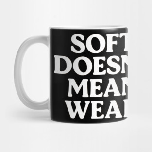 Soft Doesn't Mean Weak Self Love Mug