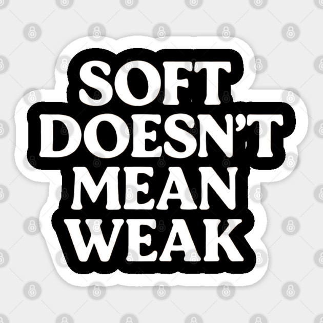Soft Doesn't Mean Weak Self Love Sticker by Koraful