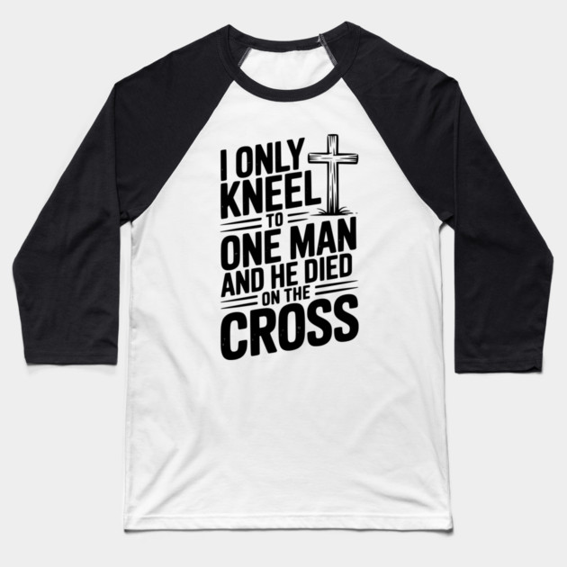 I Only Kneel To One Man and He Died on the Cross Baseball T-Shirt by Frank Ring