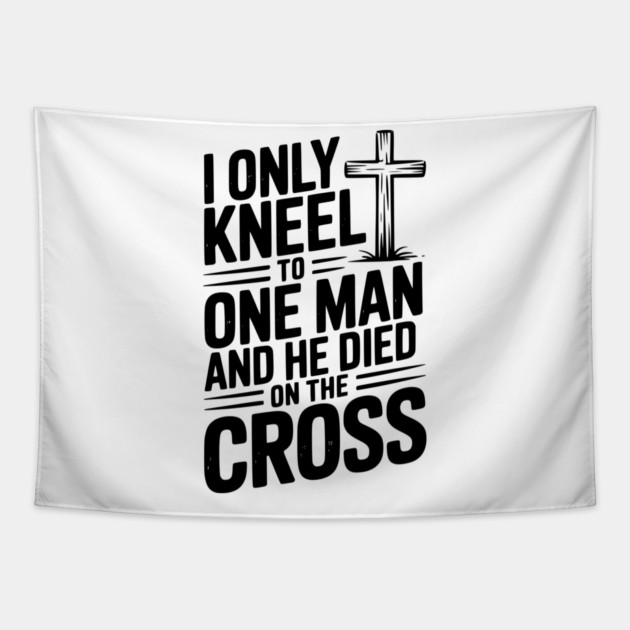 I Only Kneel To One Man and He Died on the Cross Tapestry by Frank Ring