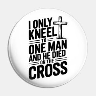 I Only Kneel To One Man and He Died on the Cross Pin