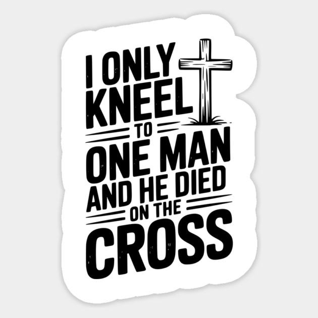 I Only Kneel To One Man and He Died on the Cross Sticker by Frank Ring