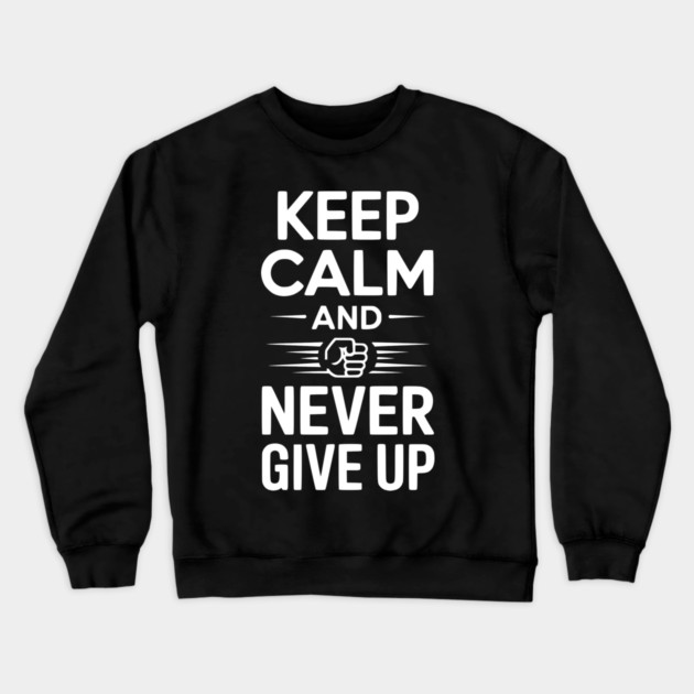 Keep Calm and Never Give Up Crewneck Sweatshirt by Frank Ring