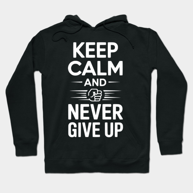 Keep Calm and Never Give Up Hoodie by Frank Ring