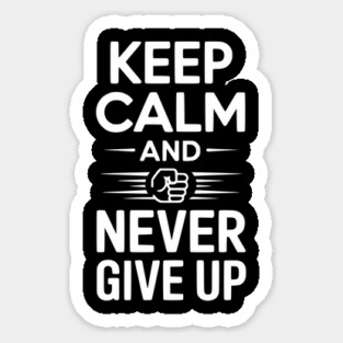 Keep Calm and Never Give Up Sticker