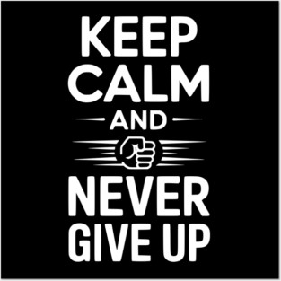 Keep Calm and Never Give Up Posters and Art