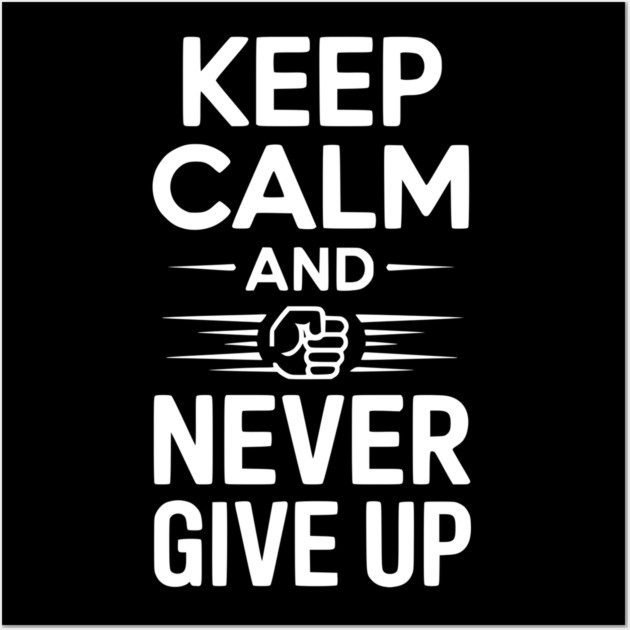 Keep Calm and Never Give Up Wall Art by Frank Ring