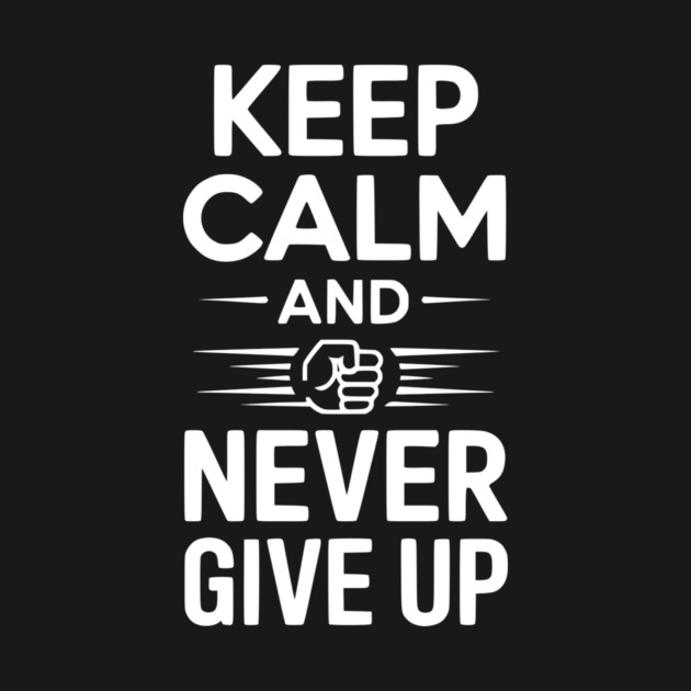 Keep Calm and Never Give Up by Frank Ring