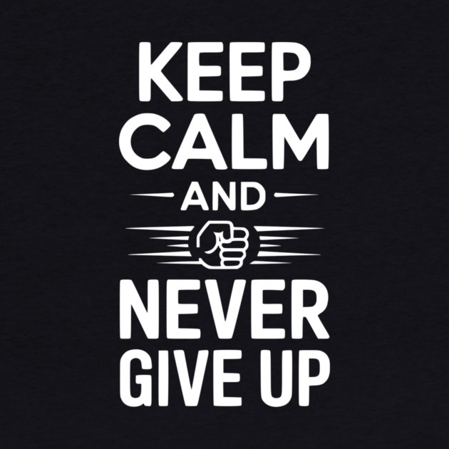 Keep Calm and Never Give Up by Frank Ring