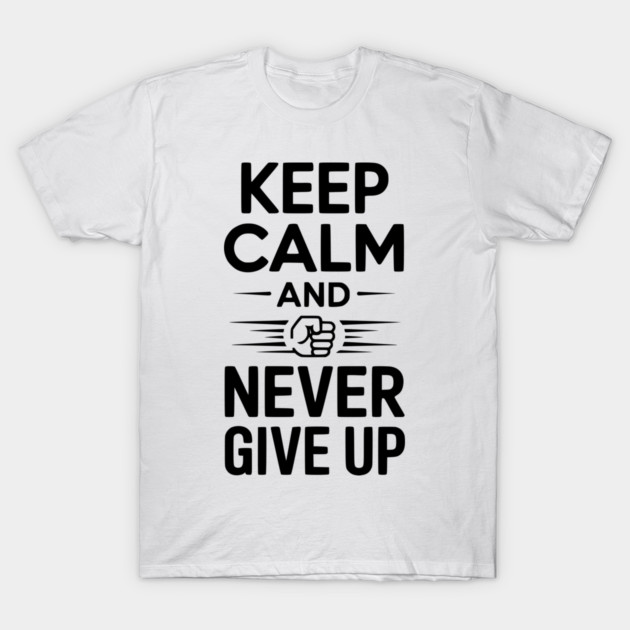 Keep Calm and Never Give Up T-Shirt by Frank Ring