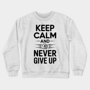 Keep Calm and Never Give Up Crewneck Sweatshirt