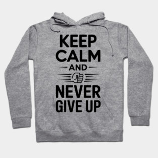 Keep Calm and Never Give Up Hoodie