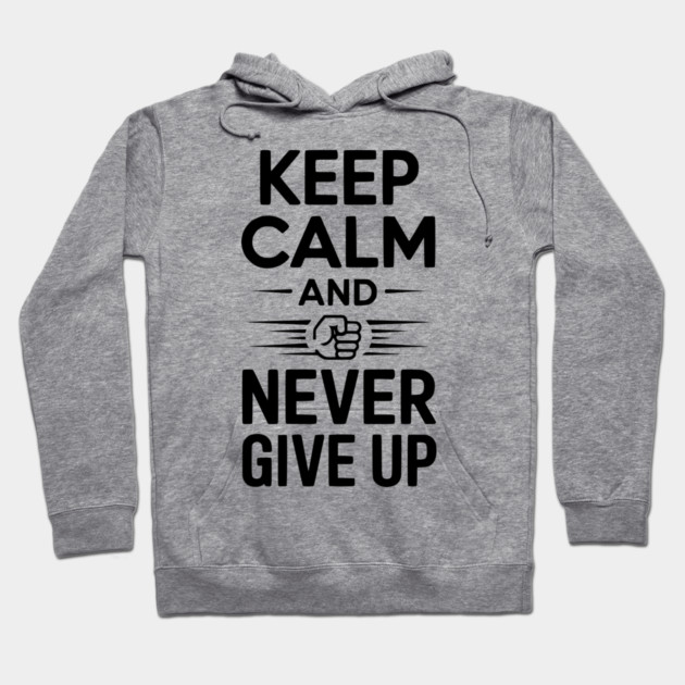 Keep Calm and Never Give Up Hoodie by Frank Ring
