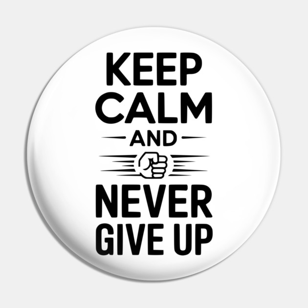 Keep Calm and Never Give Up Pin by Frank Ring