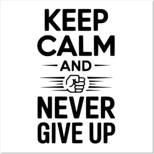 Keep Calm and Never Give Up Posters and Art