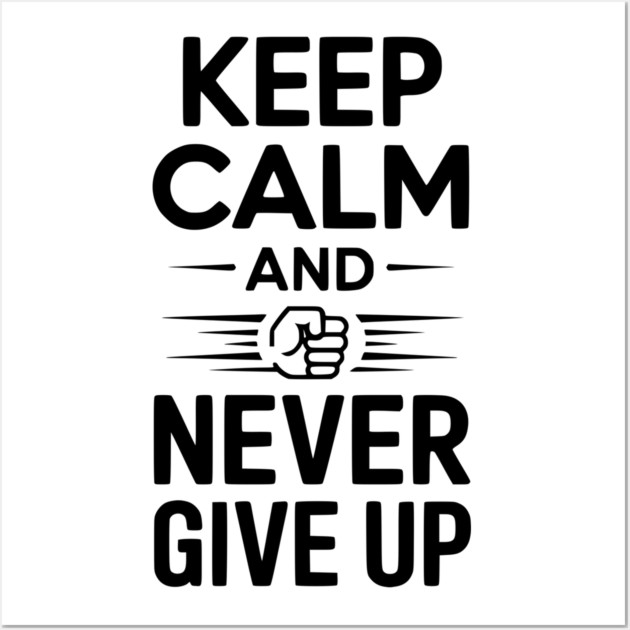 Keep Calm and Never Give Up Wall Art by Frank Ring
