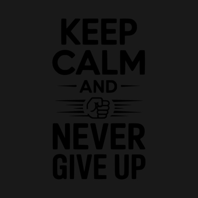 Keep Calm and Never Give Up by Frank Ring
