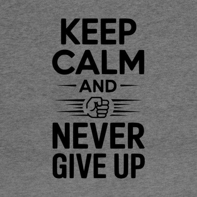 Keep Calm and Never Give Up by Frank Ring