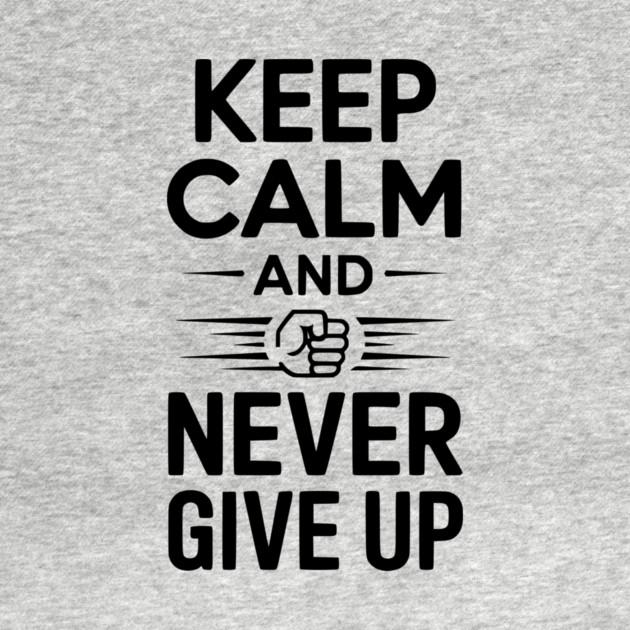Keep Calm and Never Give Up by Frank Ring