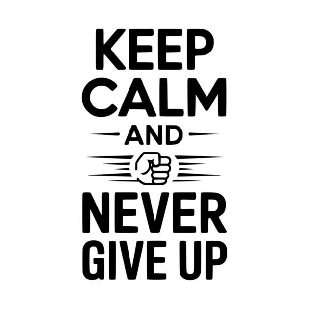Keep Calm and Never Give Up by Frank Ring