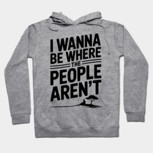 I Wanna Be Where the People Aren’t Hoodie