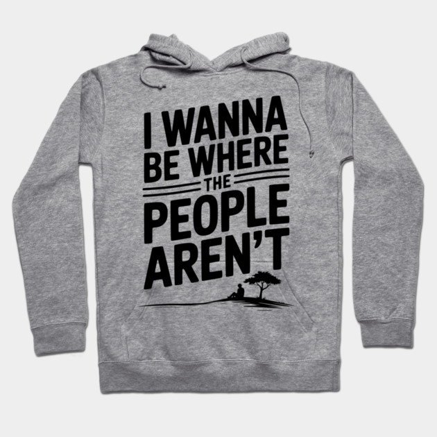 I Wanna Be Where the People Aren’t Hoodie by Frank Ring