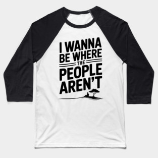 I Wanna Be Where the People Aren’t Baseball T-Shirt