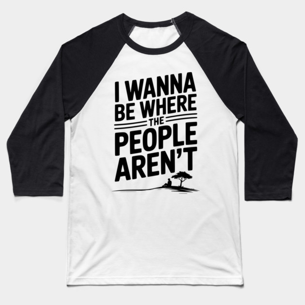I Wanna Be Where the People Aren’t Baseball T-Shirt by Frank Ring