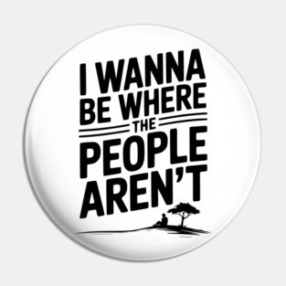I Wanna Be Where the People Aren’t Pin