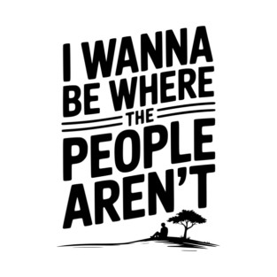 I Wanna Be Where the People Aren’t T-Shirt