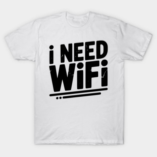 I Need WiFi T-Shirt