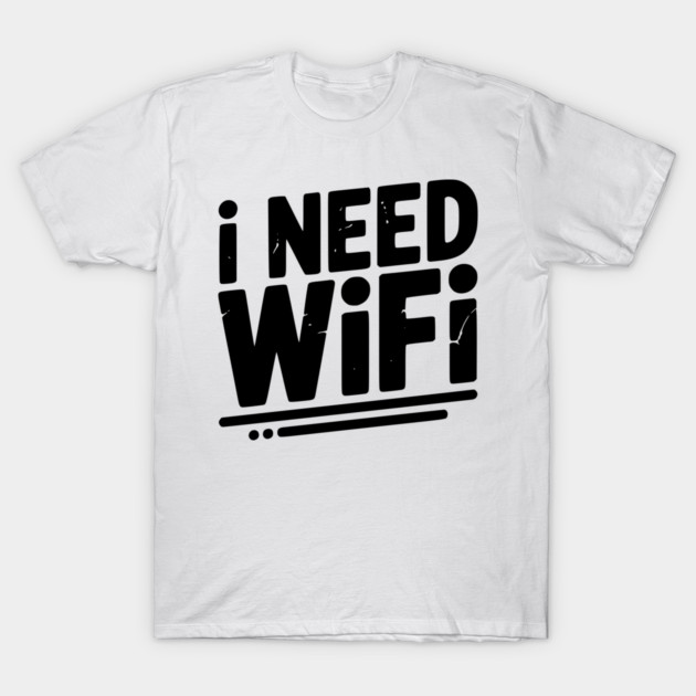 I Need WiFi T-Shirt by Frank Ring