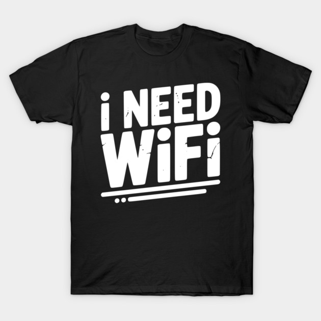 I Need WiFi T-Shirt by Frank Ring