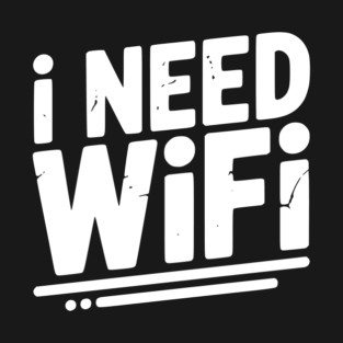 I Need WiFi T-Shirt