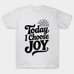 Today I Choose Joy T-Shirt