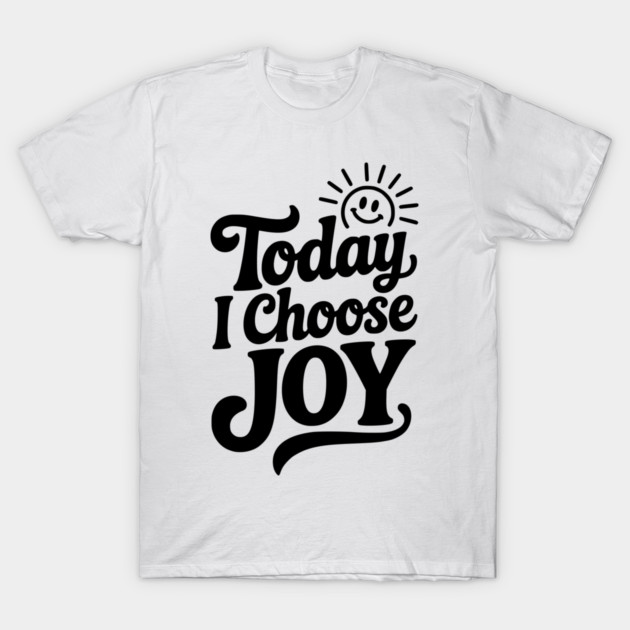 Today I Choose Joy T-Shirt by Frank Ring