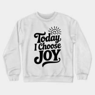 Today I Choose Joy Crewneck Sweatshirt