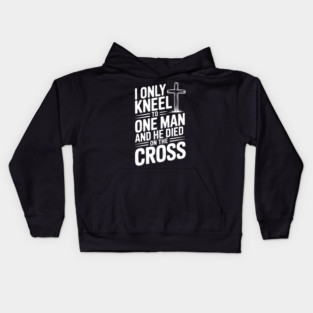 I Only Kneel To One Man and He Died on the Cross Kids Hoodie
